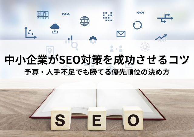 中小企業がSEO対策を成功させるコツ｜予算・人手不足でも勝てる優先順位の決め方